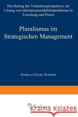 Pluralismus Im Strategischen Management: Der Beitrag Der Teilnehmerperspektive Zur Lösung Von Inkommensurabilitätsproblemen in Forschung Und Praxis