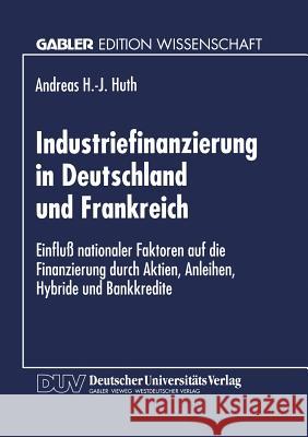 Industriefinanzierung in Deutschland Und Frankreich: Einfluß Nationaler Faktoren Auf Die Finanzierung Durch Aktien, Anleihen, Hybride Und Bankkredite