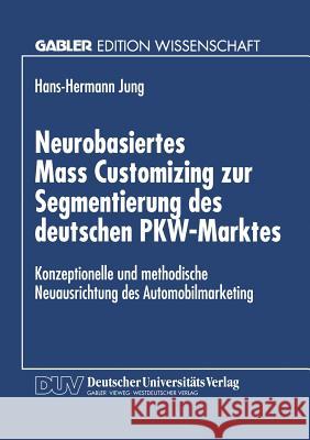 Neurobasiertes Mass Customizing Zur Segmentierung Des Deutschen Pkw-Marktes: Konzeptionelle Und Methodische Neuausrichtung Des Automobilmarketing