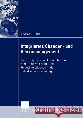 Integriertes Chancen- Und Risikomanagement: Zur Ertrags- Und Risikoorientierten Steuerung Von Real- Und Finanzinvestitionen in Der Industrieunternehmu