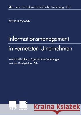 Informationsmanagement in Vernetzten Unternehmen: Wirtschaftlichkeit, Organisationsänderungen Und Der Erfolgsfaktor Zeit