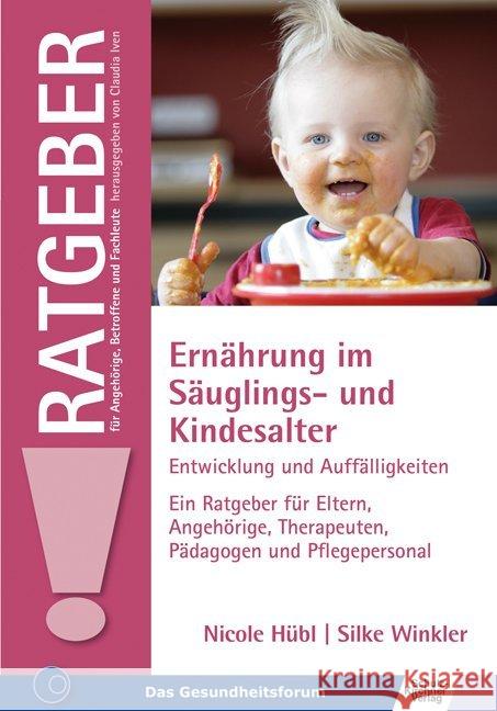 Ernährung im Säuglings- und Kindesalter : Entwicklung und Auffälligkeiten. Ein Ratgeber für Eltern, Angehörige, Therapeuten, Pädagogen und Pflegepersonal