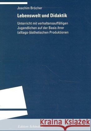 Lebenswelt und Didaktik : Unterricht mit verhaltensauffälligen Jugendlichen auf der Basis ihrer (alltags-)ästhetischen Produktionen