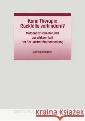 Kann Therapie Rückfälle Verhindern?: Metaanalytische Befunde Zur Wirksamkeit Der Sexualstraftäterbehandlung