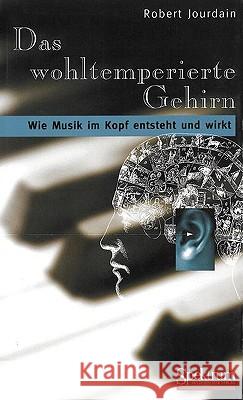 Das Wohltemperierte Gehirn: Wie Musik Im Kopf Entsteht Und Wirkt