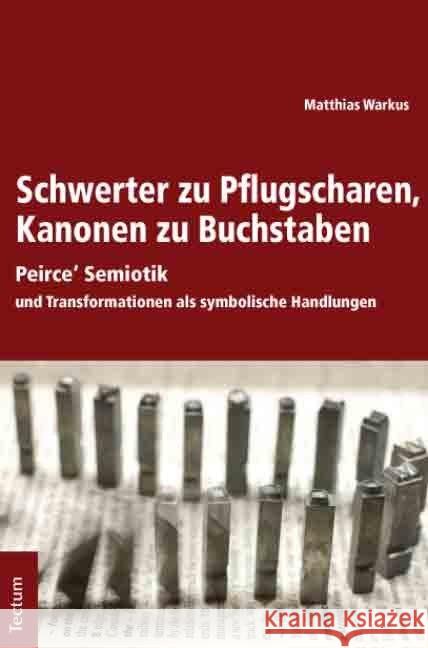 Schwerter Zu Pflugscharen, Kanonen Zu Buchstaben: Peirce' Semiotik Und Transformationen ALS Symbolische Handlungen