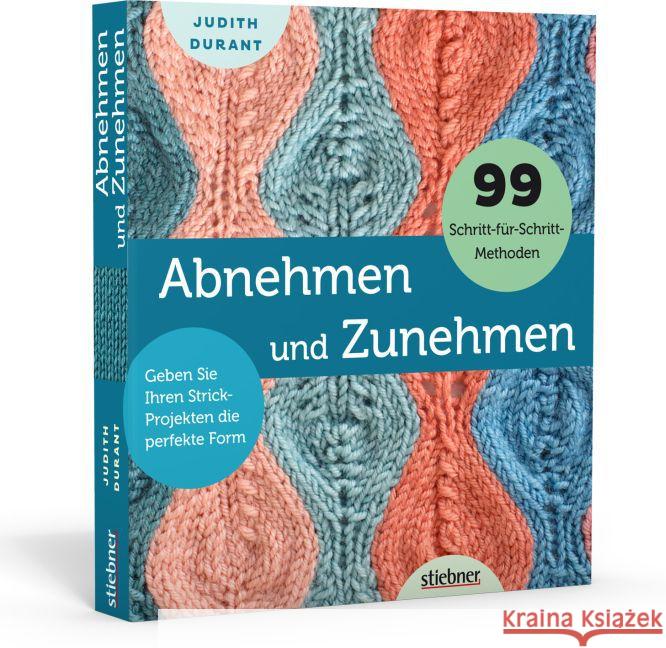 Abnehmen und Zunehmen : Geben Sie Ihren Strick-Projekten die perfekte Form. 99 Schritt-für Schritt-Methoden