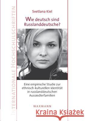 Wie deutsch sind Russlanddeutsche?: Eine empirische Studie zur ethnisch-kulturellen Identität in russlanddeutschen Aussiedlerfamilien