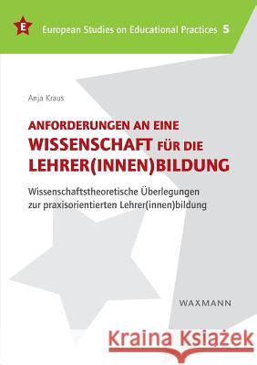 Anforderungen an eine Wissenschaft für die Lehrer(innen)bildung: Wissenschaftstheoretische Überlegungen zur praxisorientierten Lehrer(innen)bildung