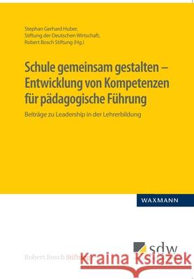 Schule gemeinsam gestalten - Entwicklung von Kompetenzen für pädagogische Führung: Beiträge zu Leadership in der Lehrerbildung