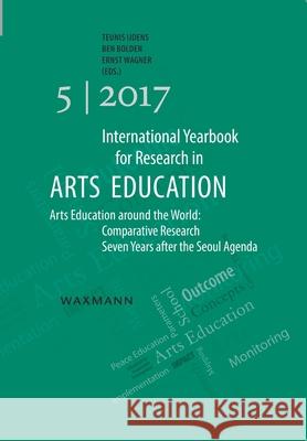 International Yearbook for Research in Arts Education 5/2017: Arts Education around the World: Comparative Research Seven Years after the Seoul Agenda