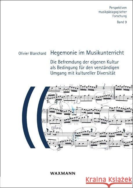 Hegemonie im Musikunterricht : Die Befremdung der eigenen Kultur als Bedingung für den verständigen Umgang mit kultureller Diversität. Dissertationsschrift