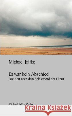 Es war kein Abschied: Die Zeit nach dem Selbstmord der Eltern