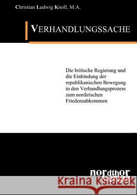 Verhandlungssache: Die britische Regierung und die Einbindung der republikanischen Bewegung in den Verhandlungsprozess zum nordirischen Friedensabkommen