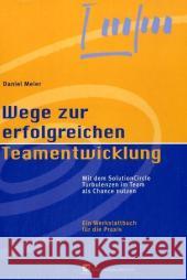 Wege zur erfolgreichen Teamentwicklung : Mit dem SolutionCircle Turbulenzen im Team als Chance nutzen. Ein Werkstattbuch für die Praxis