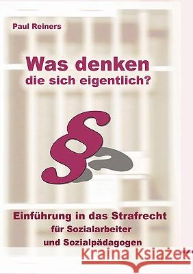 Was denken die sich eigentlich ?: Einführung in das Strafrecht für Sozialarbeiter und Sozialpädagogen