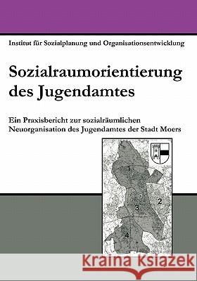 Sozialraumorientierung des Jugendamtes: Ein Praxisbericht zur sozialräumlichen Neuorganisation des Jugendamtes der Stadt Moers