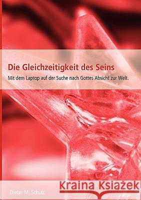 Die Gleichzeitigkeit des Seins: Mit dem Laptop auf der Suche nach Gottes Absicht zur Welt