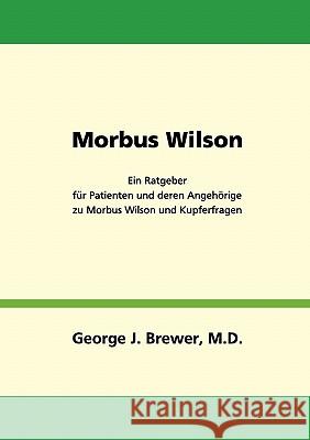 Morbus Wilson - Ein Ratgeber für Patienten und deren Angehörige zu Morbus Wilson und Kupferfragen