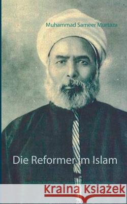 Die Reformer im Islam: Jamal Al-Din Al-Afghani - Muhammad Abduh - Qasim Amin - Muhammad Raschid Rida