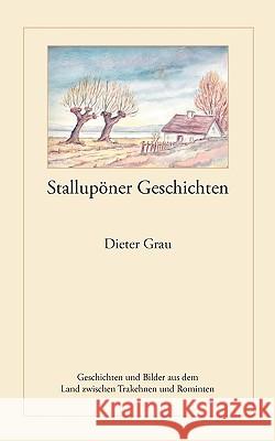 Stallupöner Geschichten: Geschichten und Bilder aus dem Land zwischen Trakehnen und Rominten