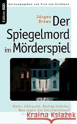 Der Spiegelmord im Mörderspiel: Motiv: Eifersucht. Blutige Indizien. Was sagen die Geschworenen? Ein literarischer Kriminalroman