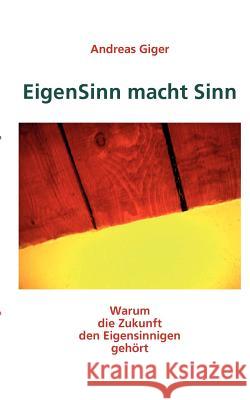 EigenSinn macht Sinn: Warum die Zukunft den Eigensinnigen gehört