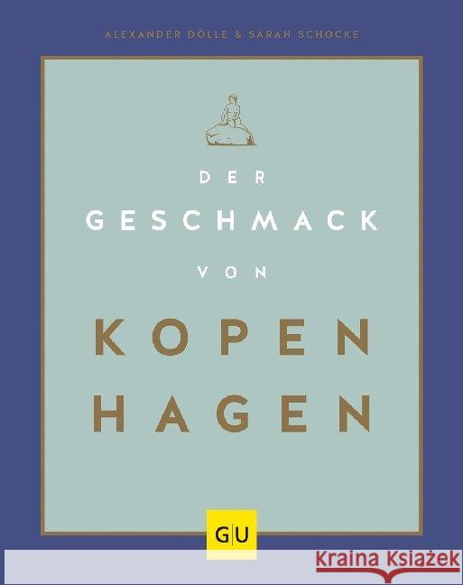 Der Geschmack von Kopenhagen : Zu Besuch in Stadt und Küche der glücklichsten Menschen der Welt