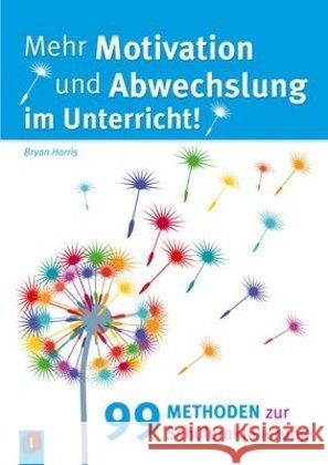 Mehr Motivation und Abwechslung im Unterricht! : 99 Methoden zur Schüleraktivierung. mit bearbeitbaren Word-Dateien zum Download