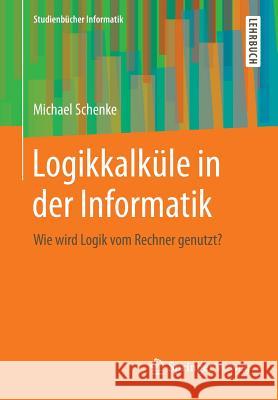 Logikkalküle in Der Informatik: Wie Wird Logik Vom Rechner Genutzt?