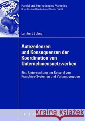 Antezedenzen Und Konsequenzen Der Koordination Von Unternehmensnetzwerken: Eine Untersuchung Am Beispiel Von Franchise-Systemen Und Verbundgruppen