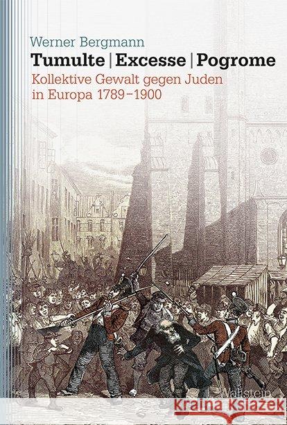 Tumulte - Excesse - Pogrome : Kollektive Gewalt gegen Juden in Europa 1789-1900