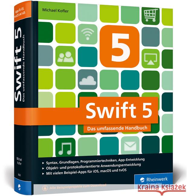 Swift 5 : Das umfassende Handbuch. Syntax, Grundlagen, Programmiertechniken, App-Entwicklung. Objekt- und protokollorientierte Anwendungsentwicklung. Mit vielen Beispiel-Apps für iOS, macOS und tvOS. 