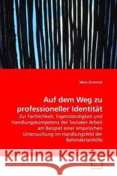 Auf dem Weg zu professioneller Identität : Zur Fachlichkeit, Eigenständigkeit und Handlungskompetenz der Sozialen Arbeit am Beispiel einer empirischen Untersuchung im Handlungsfeld der Behindertenhilf