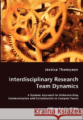 Interdisciplinary Research Team Dynamics - A Systems Approach to Understanding Communication and Collaboration in Complex Teams