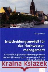 Entscheidungsmodell für das Hochwassermanagement : Untersuchung der Entscheidungsprozesse und des Einsatzes von computergestützten Assistenzsystemen