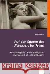 Auf den Spuren des Wunsches bei Freud : Konzeptlogische Untersuchung eines psychoanalytischen Grundbegriffs