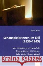 Schauspielerinnen im Exil (1930-1945) : Vier exemplarische Lebensläufe - Therese Giehse, Lilli Palmer, Salka Viertel, Helene Weigel