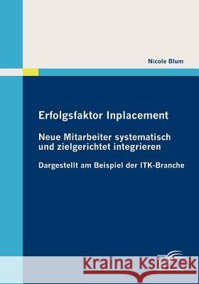 Erfolgsfaktor Inplacement: Neue Mitarbeiter systematisch und zielgerichtet integrieren: Dargestellt am Beispiel der ITK-Branche