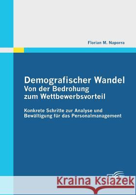 Demografischer Wandel: Von der Bedrohung zum Wettbewerbsvorteil: Konkrete Schritte zur Analyse und Bewältigung für das Personalmanagement