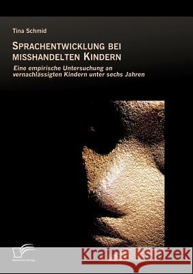 Sprachentwicklung bei misshandelten Kindern: Eine empirische Untersuchung an vernachlässigten Kindern unter sechs Jahren