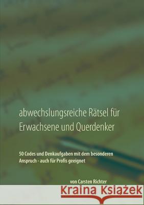 Abwechslungsreiche Rätsel für Erwachsene und Querdenker: 50 Codes und Denkaufgaben mit dem besonderen Anspruch - auch für Profis geeignet