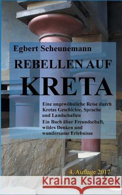 Rebellen auf Kreta: Eine ungewöhnliche Reise durch Kretas Geschichte, Sprache und Landschaften. Ein Buch über Freundschaft, wildes Denken