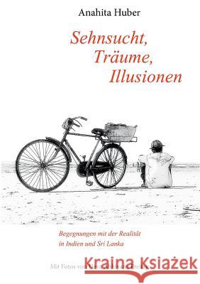 Sehnsucht, Träume, Illusionen: Begegnungen mit der Realität in Indien und Sri Lanka