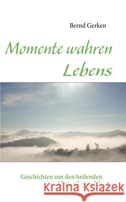 Momente wahren Lebens: Geschichten um den heilenden Abstand zum Ich