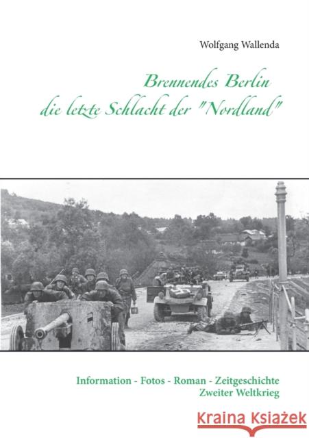 Brennendes Berlin - die letzte Schlacht der Nordland: Information - Fotos - Roman - Zeitgeschichte Zweiter Weltkrieg