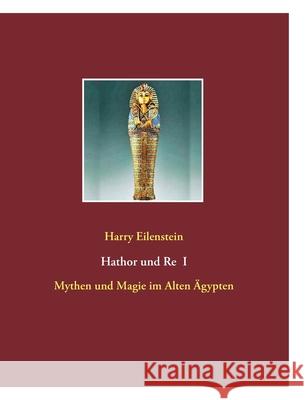 Hathor und Re I : Mythen und Magie im Alten Ägypten