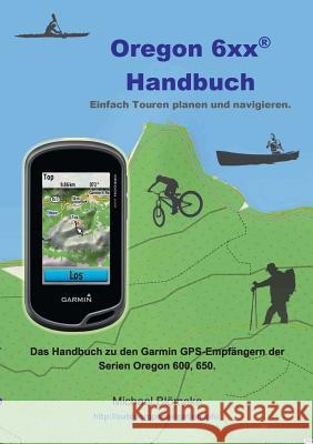 Oregon 6 xx Handbuch: Das Handbuch zu den Garmin GPS-Empfängern der Serien Orgeon 600 und 650