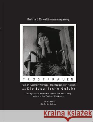 Hainan - Comfort Women/Trostfrauen Mit Photos von Huang Yiming: oder: Die japanische Gefahr. Zwangsprostitution unter japanischer Besatzung während de