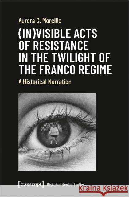 (In)Visible Acts of Resistance in the Twilight of the Franco Regime: A Historical Narration